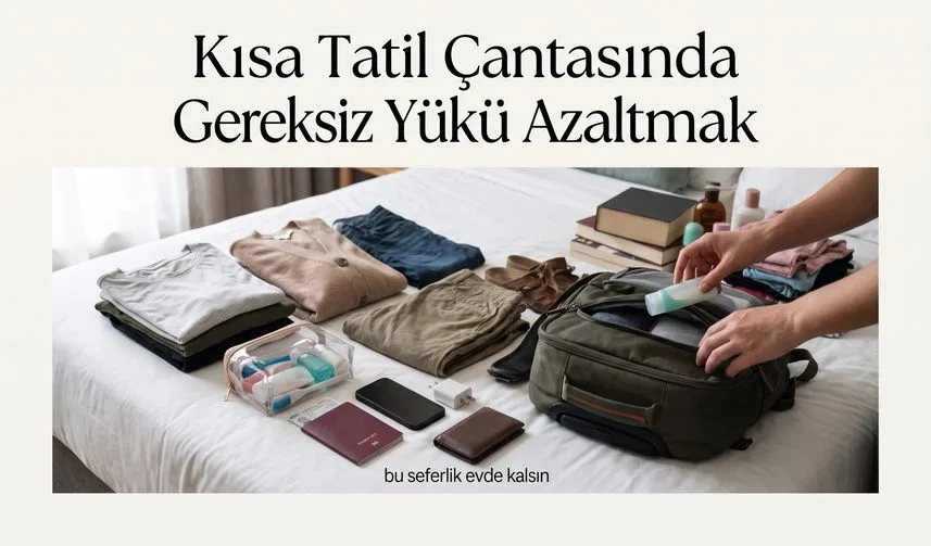 Haberin kapak görseli: Kısa Tatil Çantasında Gereksiz Yükü Azaltmak